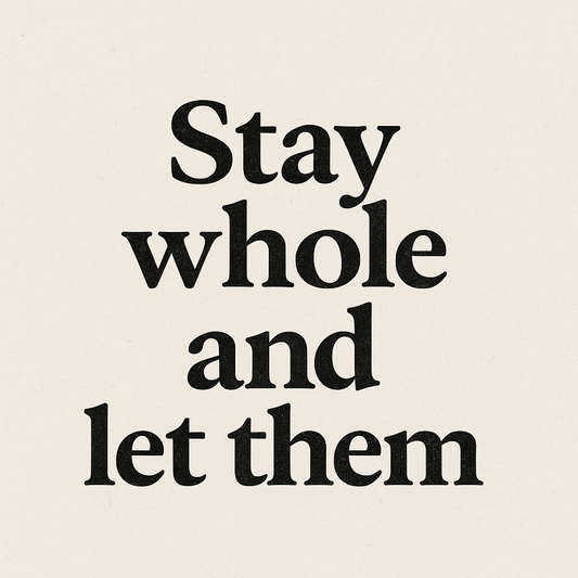 STAY WHOLE AND LET THEM