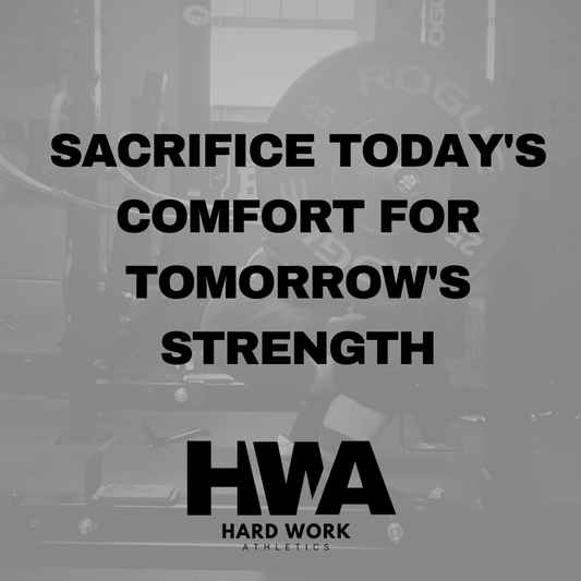 SACRIFICE TODAY'S COMFORT FOR TOMORROW'S STRENGTH